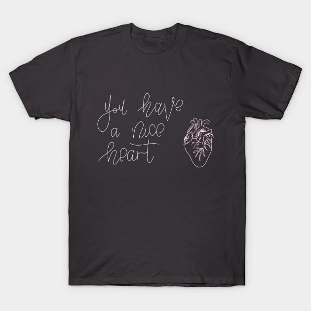 You Have A Nice Heart T-Shirt by TheMidnightBruja